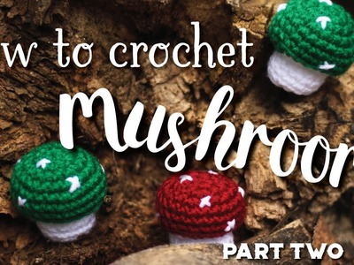 How to Crochet: Amigurumi Mushroom Tutorial, Part Two