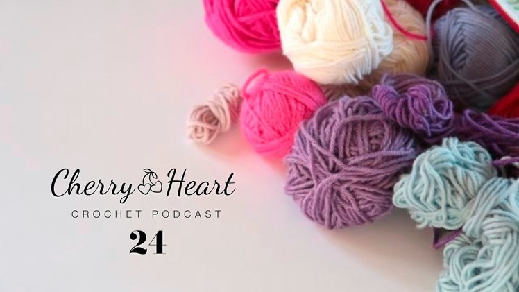 Cherry Heart Crochet Podcast 24