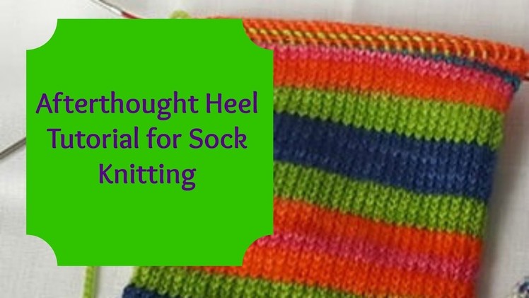 Afterthought Heel Tutorial for Sock Knitting