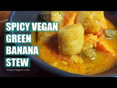 How to cook spicy vegan green banana and okra stew - Naija Vegan