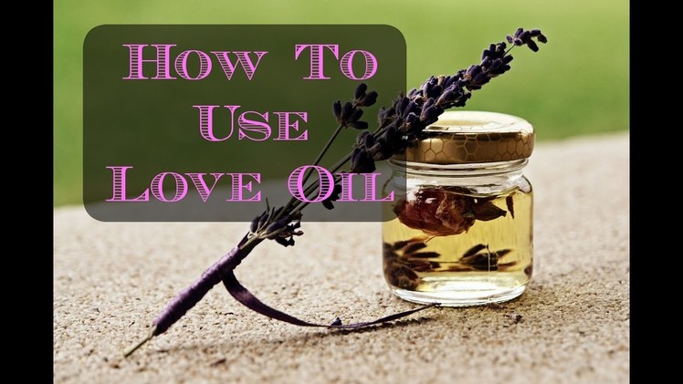 Love Oil: How To Use
