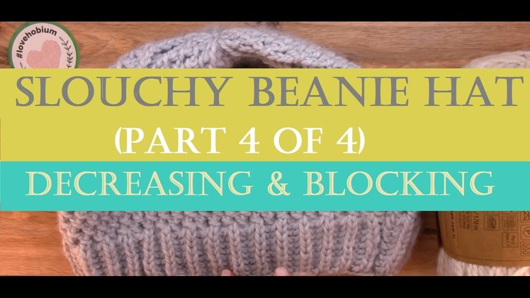 How to Knit a Slouchy Beanie Hat? ( Long Version - Part 4 of 4 - Decreasing and Blocking the end )