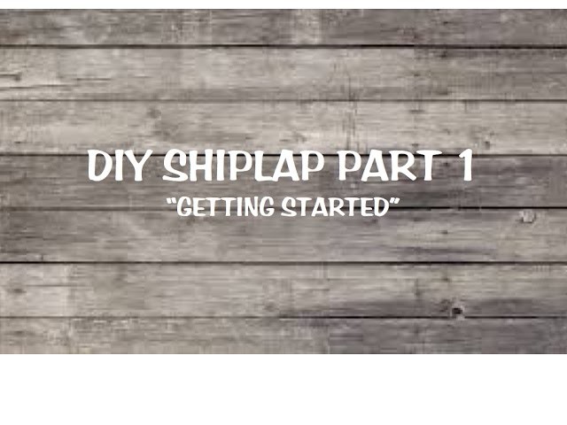 How to transform your space with DIY Shiplap Walls Part 1: Getting Started