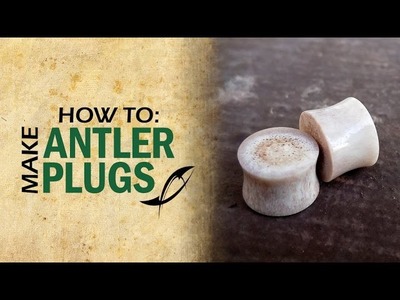 Tutorial: Plugs | How to Make Antler Ear Plugs or Gauges