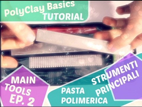 POLYMER CLAY FOR BEGINNERS : MAIN TOOLS PASTA POLIMERICA STRUMENTI COSA USO EP 2