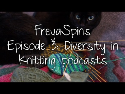 FreyaSpins Knitting Podcast Episode 3: Diversity in knitting podcasts