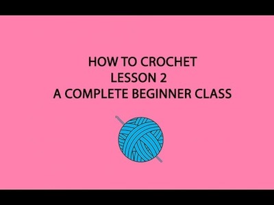 How to Crochet: Lesson 2  (A complete beginner class)