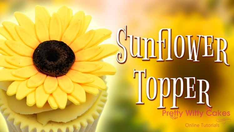 How to Make a Sunflower Topper - Pretty Witty Cakes