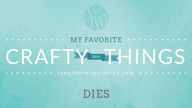 My Favorite Crafty Things 2015: Dies
