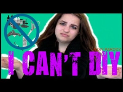I CAN'T DIY - (a DIY PARODY video)