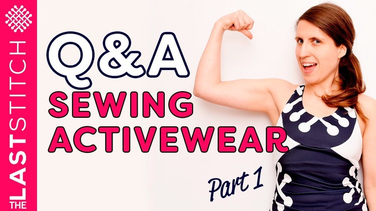 Q&A about sewing activewear. Part 1