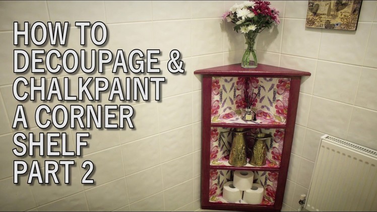 How To Decoupage & Chalk Paint A Corner Shelf Part 2
