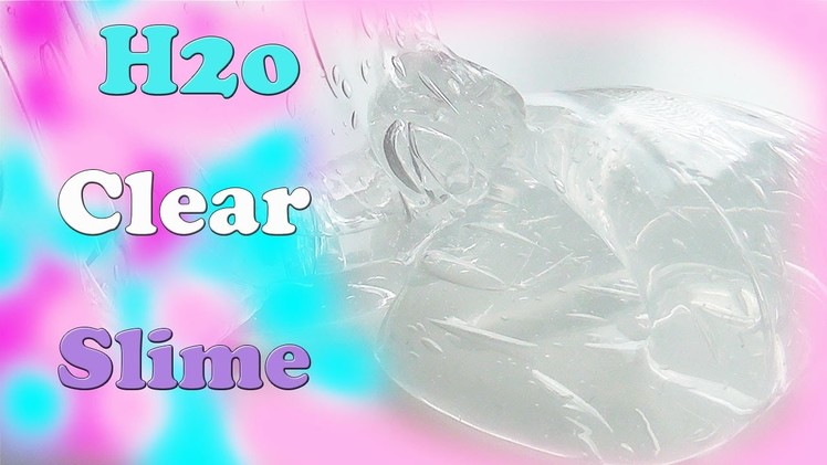 SLIMEY SLIME TIME - DIY NO BUBBLE H2O CLEAR SLIME RECIPE TUTORIAL