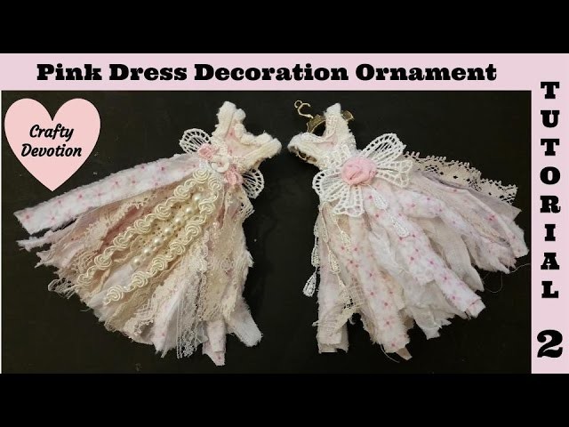 Pink Dress 2 Tutorial, Decor. Christmas Ornament, Tattered Shabby Chic Designs by Crafty Devotion