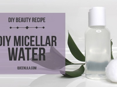 DIY | Micellar Water - All Natural Beauty Product | Queen Lila