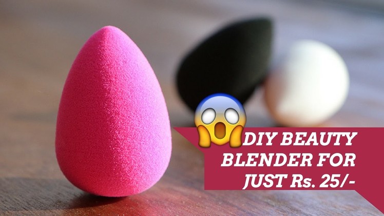 DIY Beauty Blender - How To Make A Beauty Blender (Makeup Sponge) At Home For Just Rs. 25.-