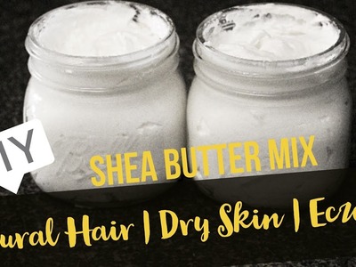 DIY SHEA BUTTER MIX FOR NATURAL HAIR, DRY SKIN & ECZEMA