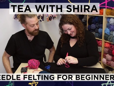 How to Needle Felt for Beginners - Tea with Shira #33