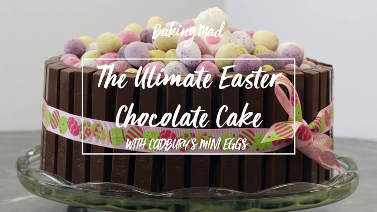 How to make the Ultimate Chocolate Easter Cake with Cadbury's Mini Eggs and Nestle KitKat Fingers