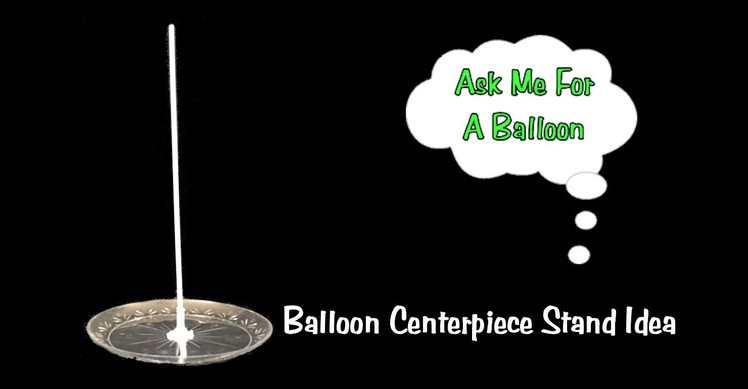 Balloon Centerpiece Stand Idea - Tutorial