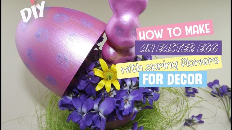 DIY: How to Make an Easter Egg with Spring Flowers for Decor