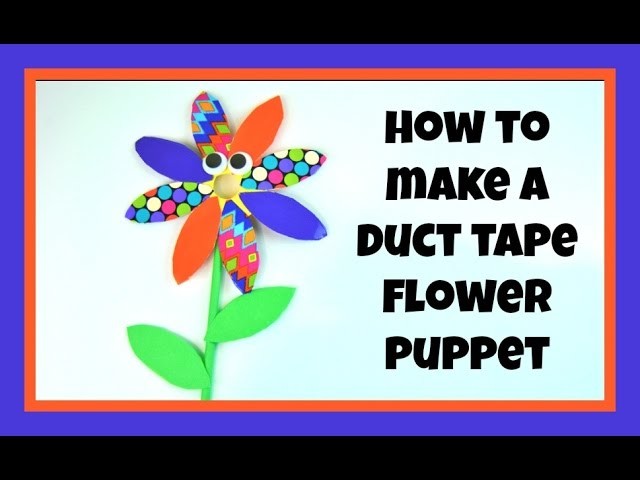 HOW TO MAKE HAND PUPPETS - DUCT TAPE FLOWER TUTORIAL