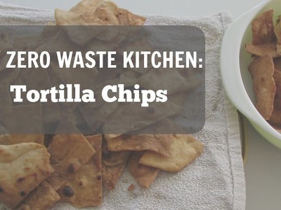 My Zero Waste Kitchen: Tortilla Chips Tutorial
