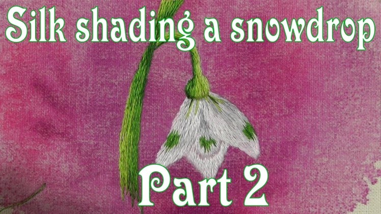 Hand Embroidery - Silk Shading - Long & Short stitch - Snowdrop Part 2