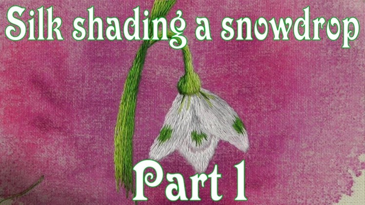 Hand Embroidery - Silk Shading - Long & Short stitch - Snowdrop Part 1