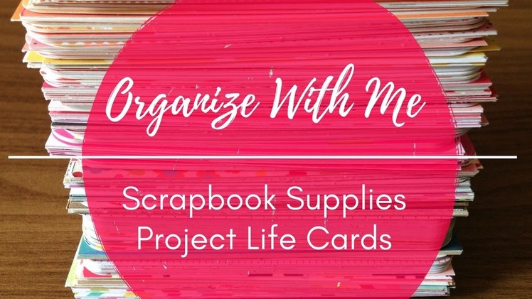 Organize With Me: Scrapbook Supplies Project Life Cards