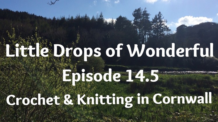 Episode 14.5 - Little Drops of Wonderful - Crochet & Knitting in Cornwall