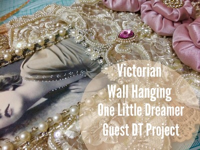 Victorian Blingy Fabric Wall Hanging 1st Guest DT Project - One Little Dreamer