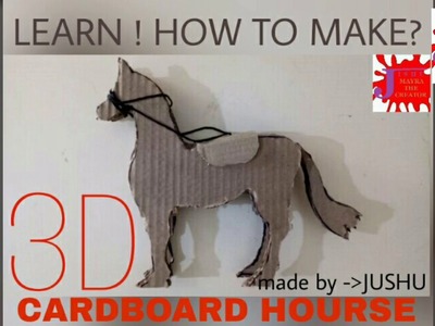 CARDBOARD HORSE -LEARN HOW TO MAKE-IN 3D-BY JISHU MAYRA-2017