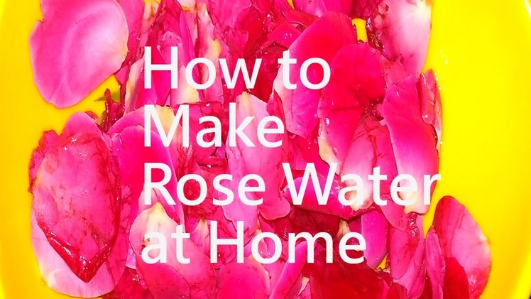 HOW TO MAKE ROSE WATER AT HOME