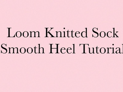 Smooth Heel Tutorial for Loom Knitted Socks