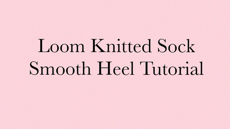Smooth Heel Tutorial for Loom Knitted Socks