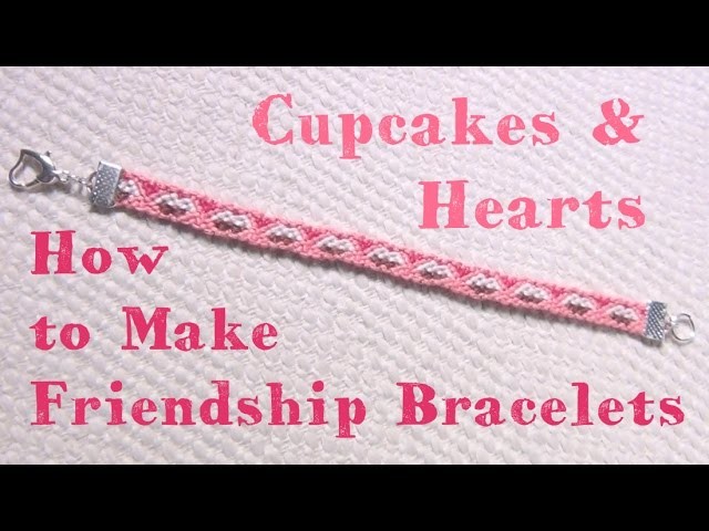 Cupcakes and Hearts ♥ How to Make Friendship Bracelets
