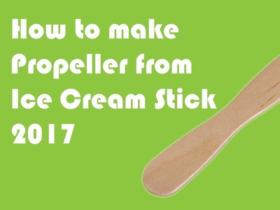 How to make Propeller from Ice Cream Stick 2017