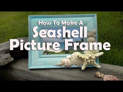 How To Make A DIY Seashell Picture Frame