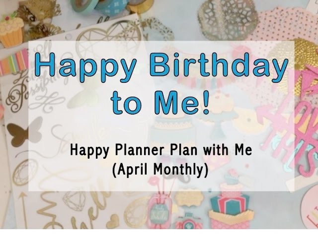Happy Birthday to Me! - Happy Planner Plan with Me (April Monthly)