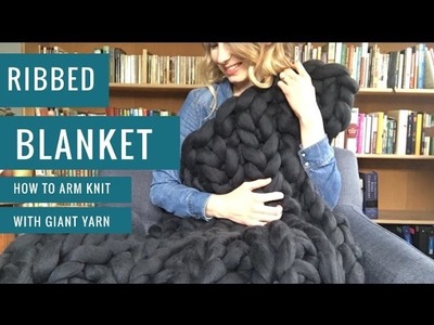 How to Arm Knit a Ribbed Blanket with Giant Yarn