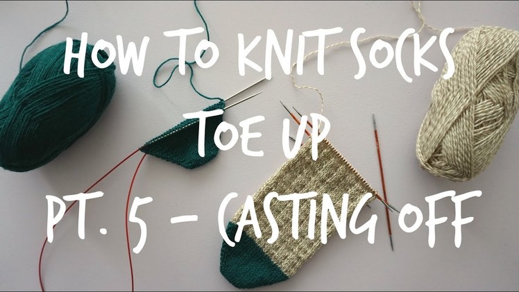 How to Knit Toe Up Socks - Part 5: Casting off
