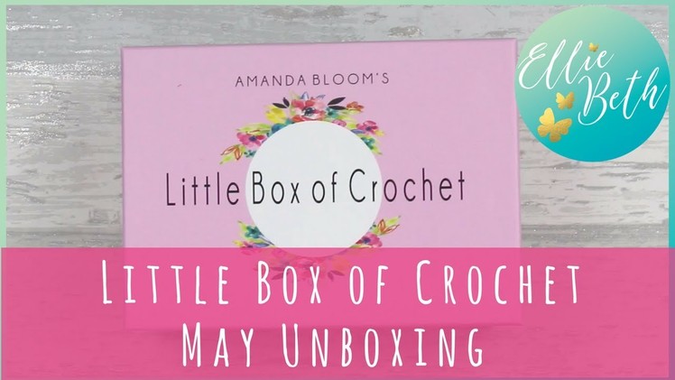 Little Box of Crochet - May Unboxing