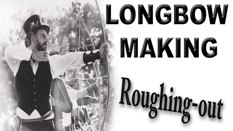 HOW TO MAKE A LONGBOW the Roughing Out stage