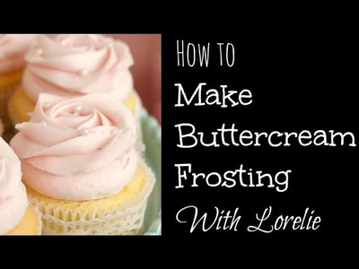 How to Make Buttercream Frosting with Lorelie