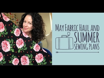 May Fabric Haul plus Summer Sewing Plans