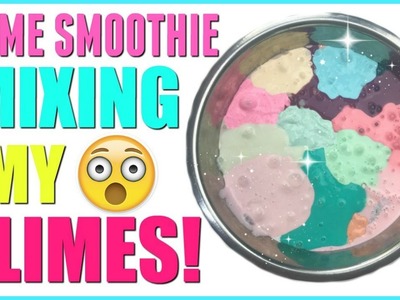 SLIME SMOOTHIE - MIXING ALL MY DIY SLIME TOGETHER! #slimesmoothie