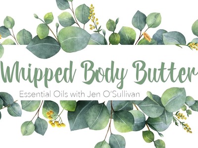 Whipped Body Butter ~ DIY Essential Oils Make & Take Series ~