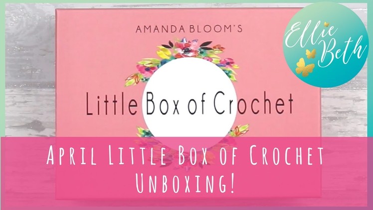 April Little Box of Crochet Unboxing!