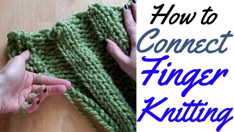 HOW TO CONNECT FINGER KNITTING - FULL TUTORIAL